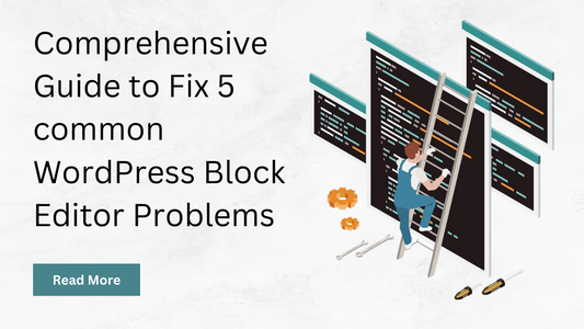 Comprehensive Guide to Fix 5 common WordPress Block Editor Problems