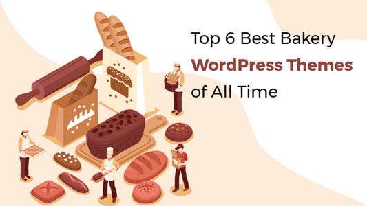 Top 6 Best Bakery WordPress Themes Of All Time