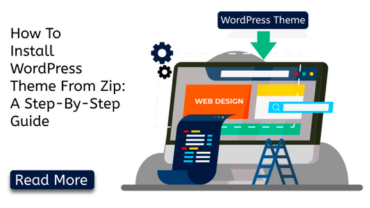 How To Install WordPress Theme From Zip: A Step-By-Step Guide