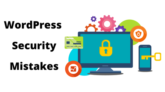 WordPress Security Mistakes: Are You Making Them?